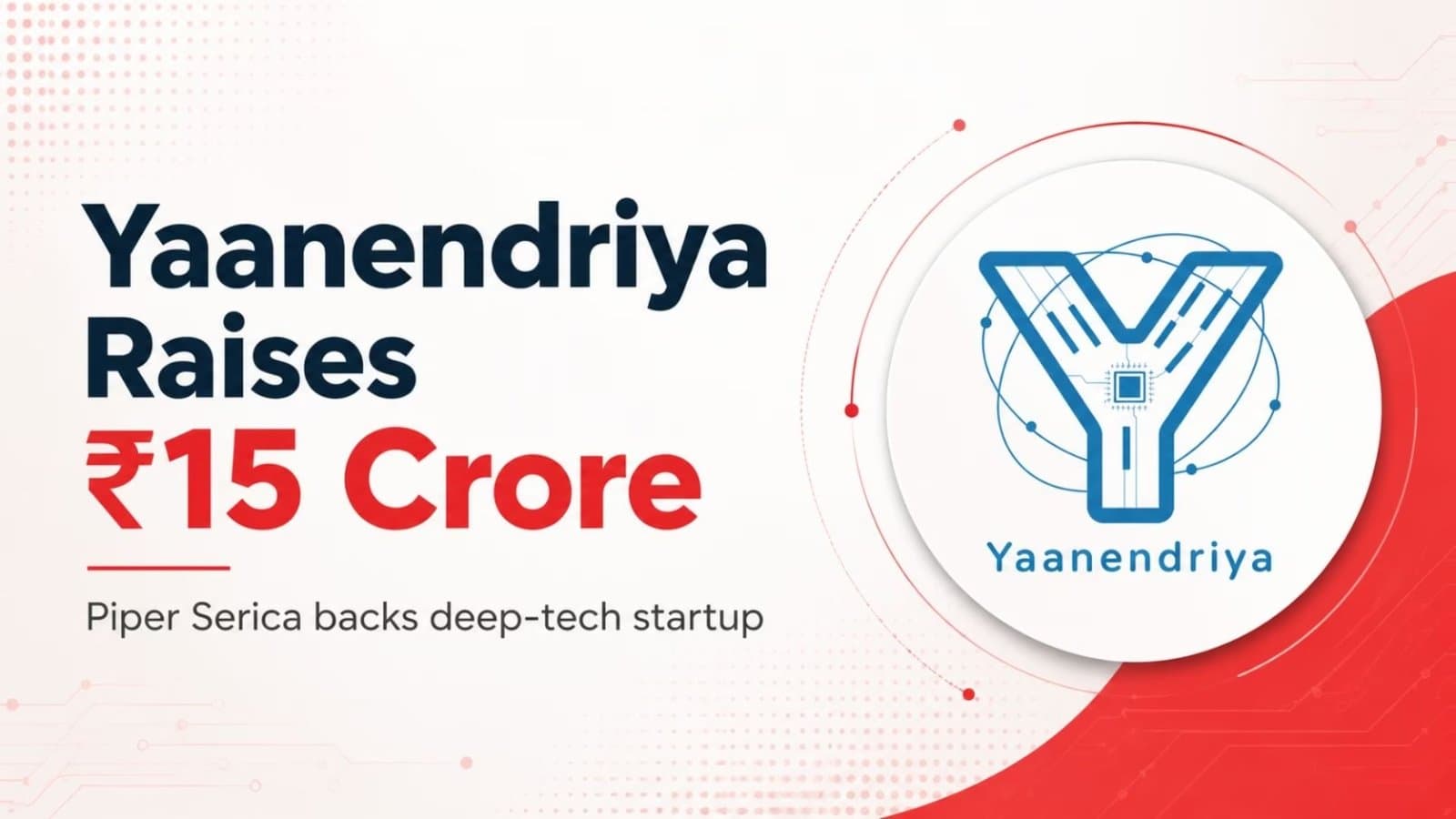 Deeptech Startup Yaanendriya Raises ₹ 15 Crore From Piper Serica to Scale Indigenous Navigation and Sensor Technology for Defence and Aerospace